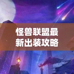 怪獸聯(lián)盟最新出裝攻略，打造無敵戰(zhàn)斗配置全解析