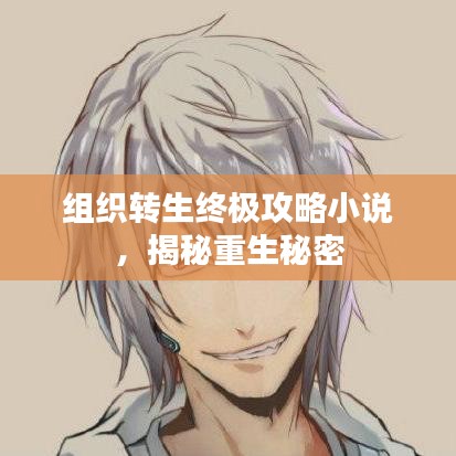 組織轉(zhuǎn)生終極攻略小說，揭秘重生秘密