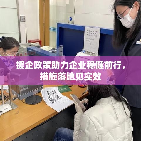 援企政策助力企業(yè)穩(wěn)健前行，措施落地見實(shí)效