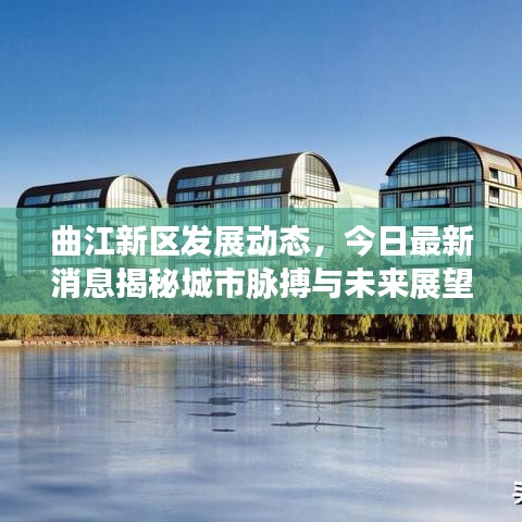 曲江新區(qū)發(fā)展動態(tài)，今日最新消息揭秘城市脈搏與未來展望
