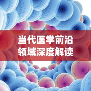 當(dāng)代醫(yī)學(xué)前沿領(lǐng)域深度解讀，醫(yī)學(xué)生專題報(bào)告綜述重磅來(lái)襲！