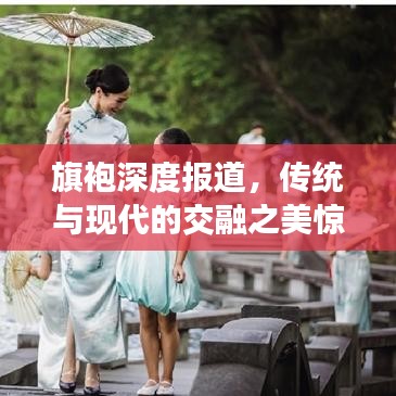 旗袍深度報道，傳統(tǒng)與現(xiàn)代的交融之美驚艷時光