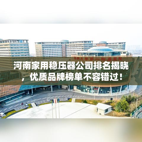 河南家用穩(wěn)壓器公司排名揭曉，優(yōu)質(zhì)品牌榜單不容錯過！