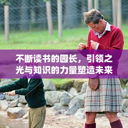 不斷讀書的園長，引領(lǐng)之光與知識的力量塑造未來領(lǐng)袖風(fēng)采