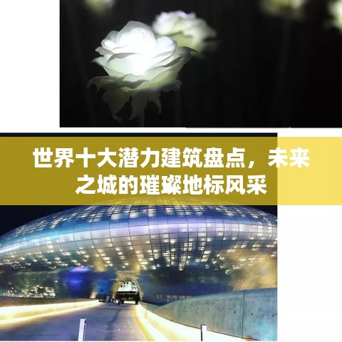 世界十大潛力建筑盤(pán)點(diǎn)，未來(lái)之城的璀璨地標(biāo)風(fēng)采