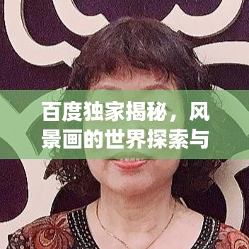 百度獨(dú)家揭秘，風(fēng)景畫(huà)的世界探索與藝術(shù)之旅