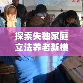 探索失獨(dú)家庭立法養(yǎng)老新模式，完善社會(huì)保障體系新篇章