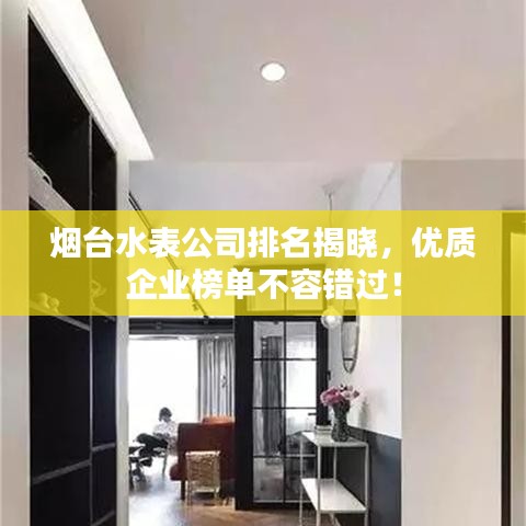 煙臺水表公司排名揭曉，優(yōu)質(zhì)企業(yè)榜單不容錯過！