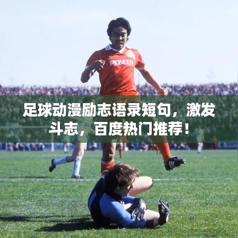 足球動(dòng)漫勵(lì)志語(yǔ)錄短句，激發(fā)斗志，百度熱門推薦！