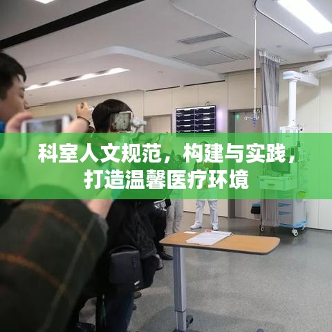 科室人文規(guī)范，構(gòu)建與實(shí)踐，打造溫馨醫(yī)療環(huán)境