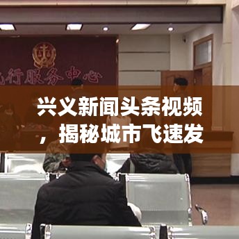 興義新聞?lì)^條視頻，揭秘城市飛速發(fā)展，精彩瞬間一網(wǎng)打盡