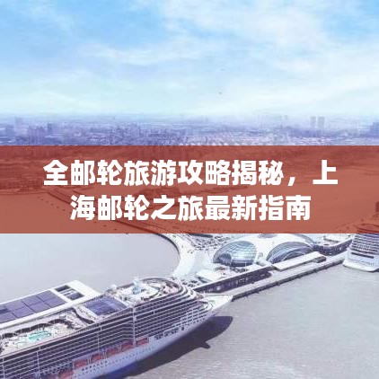 全郵輪旅游攻略揭秘，上海郵輪之旅最新指南