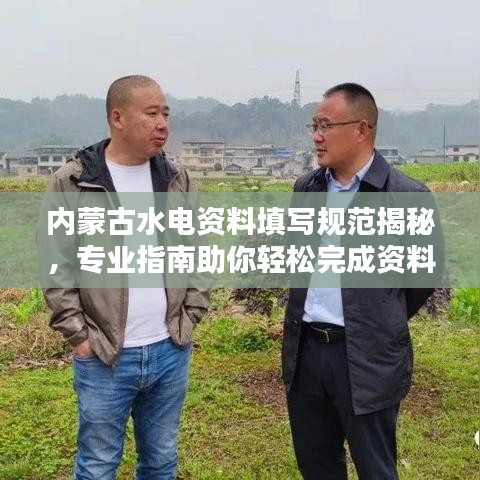 內(nèi)蒙古水電資料填寫(xiě)規(guī)范揭秘，專業(yè)指南助你輕松完成資料整理！