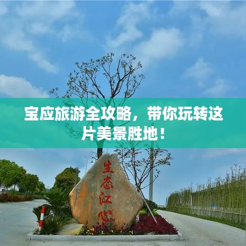 寶應(yīng)旅游全攻略，帶你玩轉(zhuǎn)這片美景勝地！