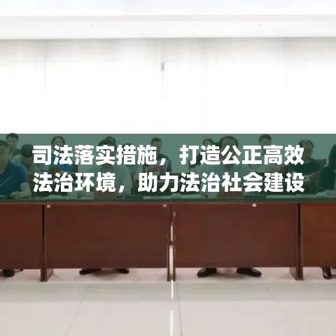 司法落實措施，打造公正高效法治環(huán)境，助力法治社會建設步伐。