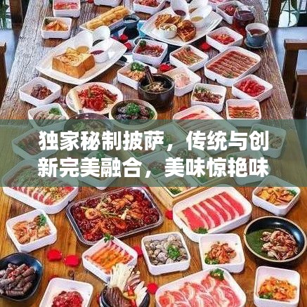 獨(dú)家秘制披薩，傳統(tǒng)與創(chuàng)新完美融合，美味驚艷味蕾！