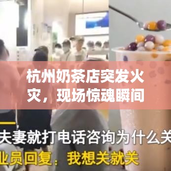 杭州奶茶店突發(fā)火災(zāi)，現(xiàn)場(chǎng)驚魂瞬間曝光！