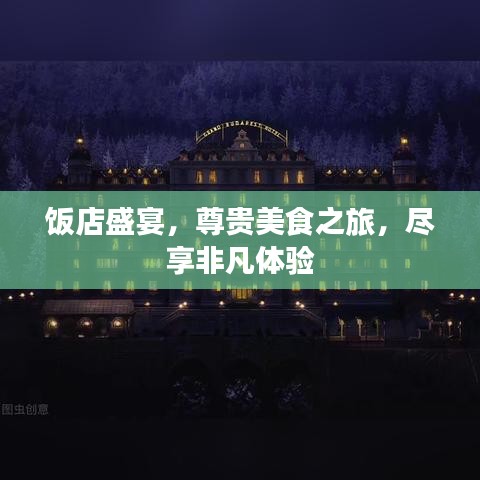飯店盛宴，尊貴美食之旅，盡享非凡體驗(yàn)
