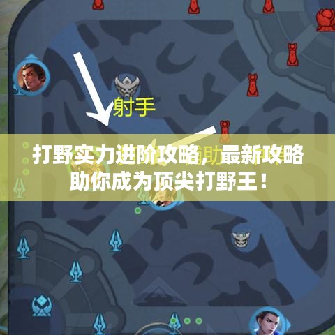 打野實力進(jìn)階攻略，最新攻略助你成為頂尖打野王！