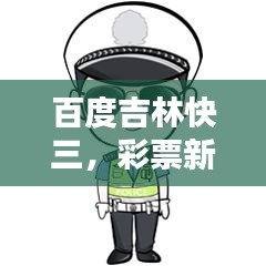 百度吉林快三，彩票新玩法揭秘探索