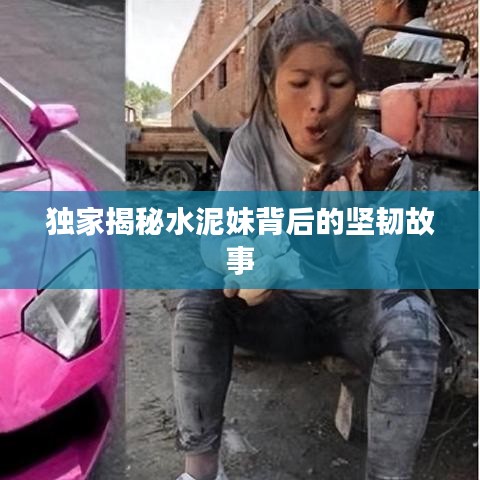 獨(dú)家揭秘水泥妹背后的堅(jiān)韌故事