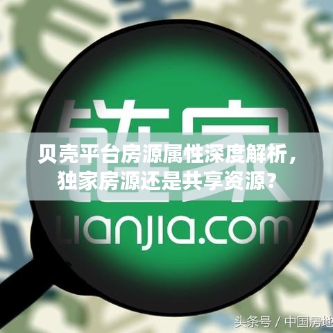 貝殼平臺房源屬性深度解析，獨家房源還是共享資源？