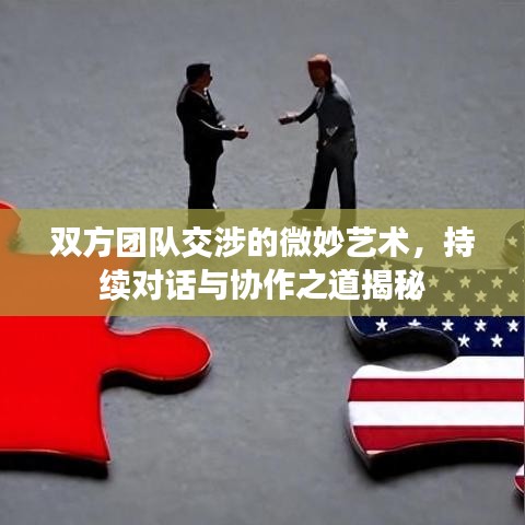 雙方團(tuán)隊(duì)交涉的微妙藝術(shù)，持續(xù)對話與協(xié)作之道揭秘
