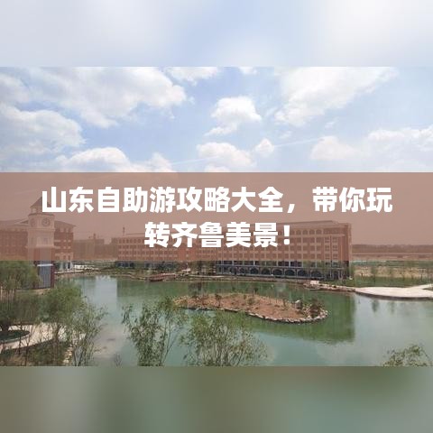 山東自助游攻略大全，帶你玩轉(zhuǎn)齊魯美景！