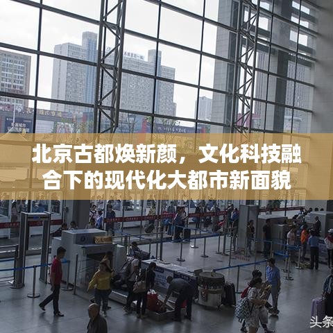 北京古都煥新顏，文化科技融合下的現(xiàn)代化大都市新面貌