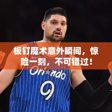 板釘魔術(shù)意外瞬間，驚險一刻，不可錯過！