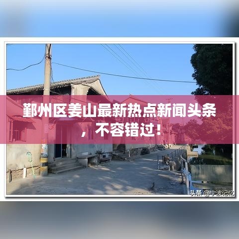 鄞州區(qū)姜山最新熱點新聞頭條，不容錯過！