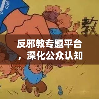 反邪教專題平臺(tái)，深化公眾認(rèn)知，攜手共建和諧社會(huì)