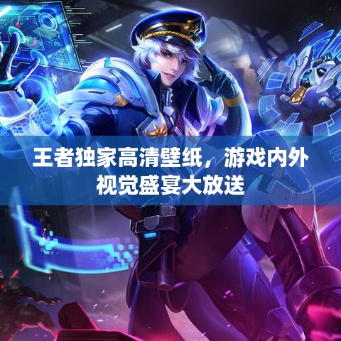 王者獨家高清壁紙，游戲內(nèi)外視覺盛宴大放送