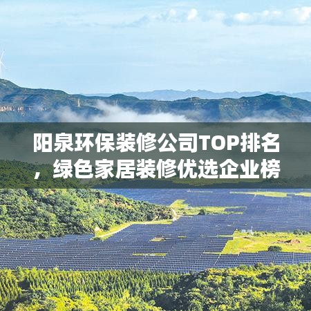 陽(yáng)泉環(huán)保裝修公司TOP排名，綠色家居裝修優(yōu)選企業(yè)榜單揭曉！