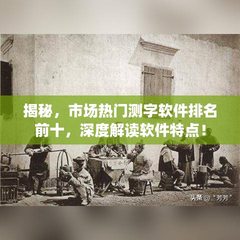 揭秘，市場熱門測字軟件排名前十，深度解讀軟件特點！