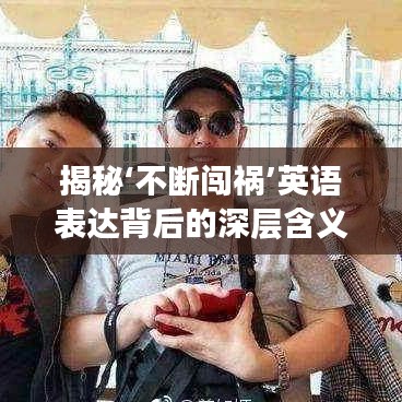 揭秘‘不斷闖禍’英語表達(dá)背后的深層含義與啟示