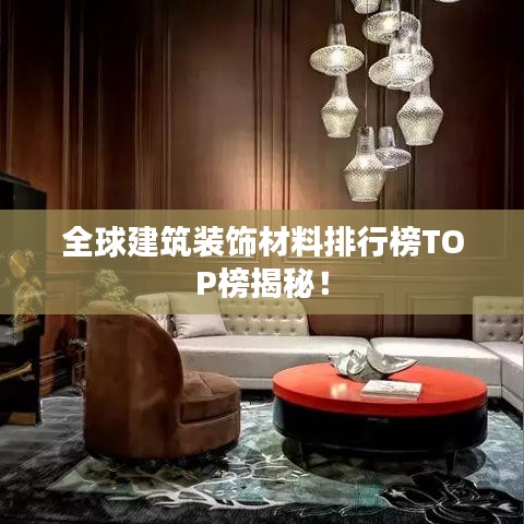 全球建筑裝飾材料排行榜TOP榜揭秘！