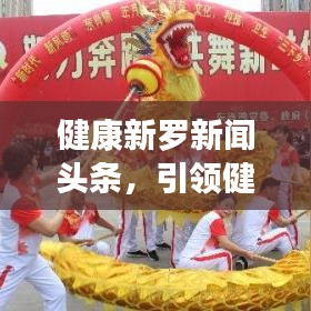 健康新羅新聞?lì)^條，引領(lǐng)健康生活風(fēng)尚標(biāo)
