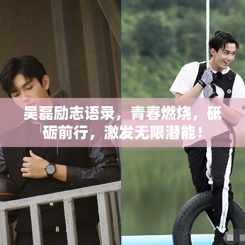 吳磊勵志語錄，青春燃燒，砥礪前行，激發(fā)無限潛能！