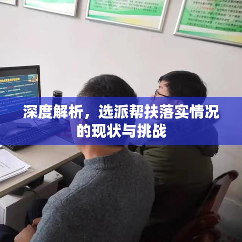 深度解析，選派幫扶落實情況的現(xiàn)狀與挑戰(zhàn)
