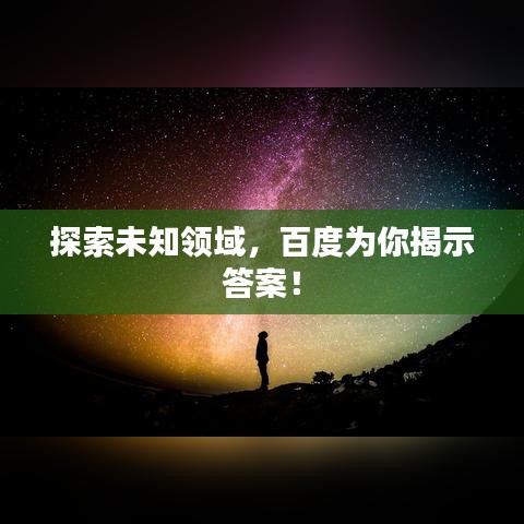 探索未知領(lǐng)域，百度為你揭示答案！