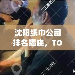 沈陽(yáng)紙巾公司排名揭曉，TOP 10企業(yè)榜單重磅出爐！