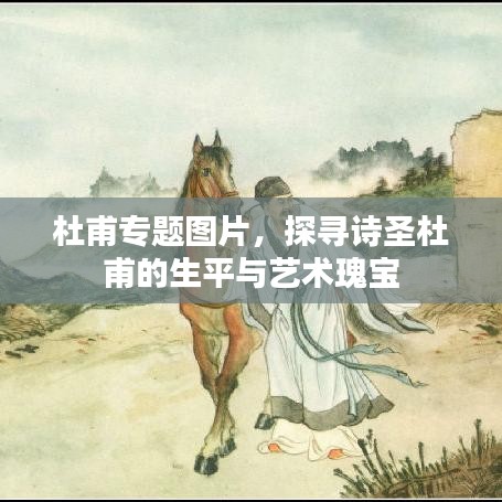 杜甫專題圖片，探尋詩圣杜甫的生平與藝術(shù)瑰寶