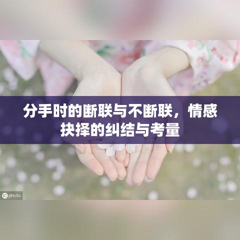 分手時的斷聯(lián)與不斷聯(lián)，情感抉擇的糾結(jié)與考量