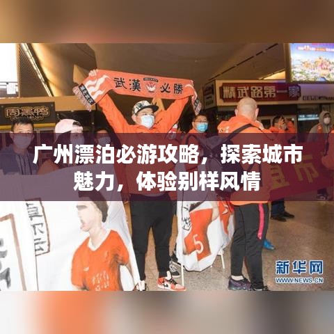 廣州漂泊必游攻略，探索城市魅力，體驗別樣風情