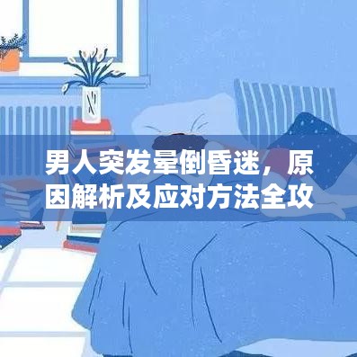 男人突發(fā)暈倒昏迷，原因解析及應(yīng)對方法全攻略