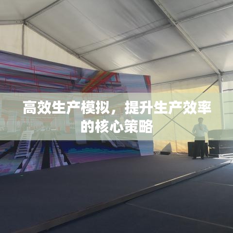 高效生產(chǎn)模擬，提升生產(chǎn)效率的核心策略