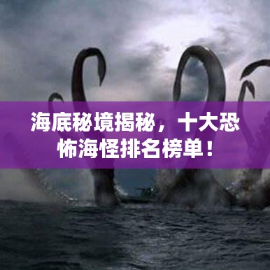 海底秘境揭秘，十大恐怖海怪排名榜單！