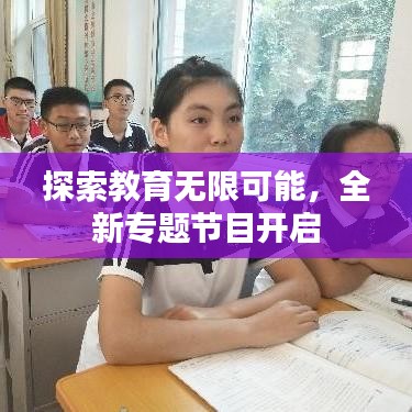 探索教育無(wú)限可能，全新專(zhuān)題節(jié)目開(kāi)啟