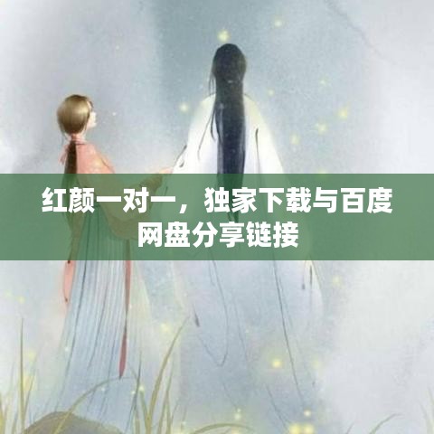 紅顏一對一，獨(dú)家下載與百度網(wǎng)盤分享鏈接
